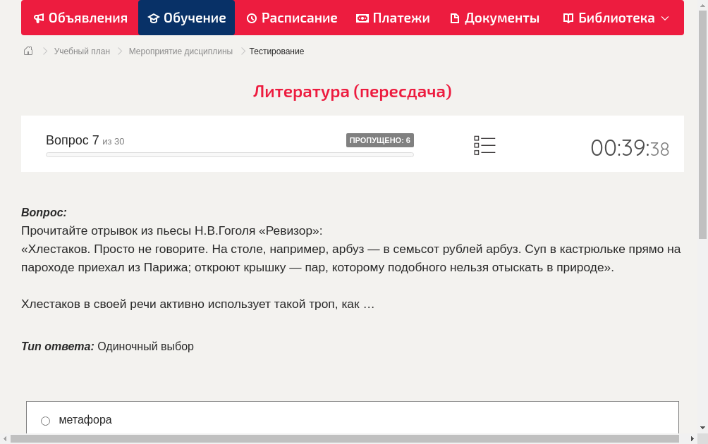 Прочитайте отрывок из пьесы Н.В.Гоголя «Ревизор»: «Хлестаков. Просто не говорите. На столе, например, арбуз — в семьсот рублей арбуз. Суп в кастрюльке прямо на пароходе приехал из Парижа; откроют крышку — пар, которому подобного нельзя отыскать в природе». Хлестаков в своей речи активно использует такой троп, как …