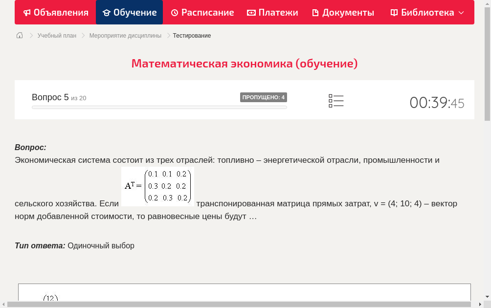 Экономическая система состоит из трех отраслей: топливно – энергетической отрасли,  промышленности и сельского хозяйства. Если  транспонированная матрица прямых затрат,  v = (4; 10; 4) – вектор норм добавленной стоимости, то  равновесные цены будут …